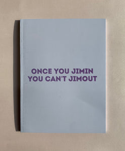 Once you Jimin, You Can't Jimout Notebook